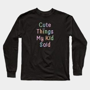 Cute Things My Kid Said Long Sleeve T-Shirt